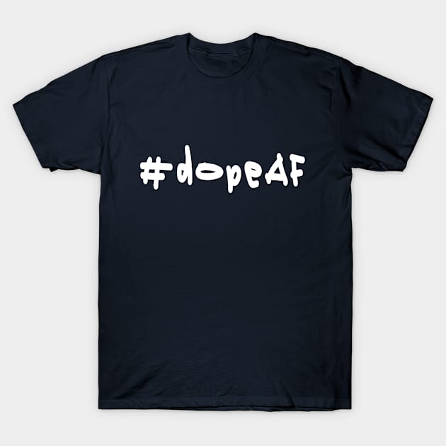 #dopeAF - White Text T-Shirt by caknuck